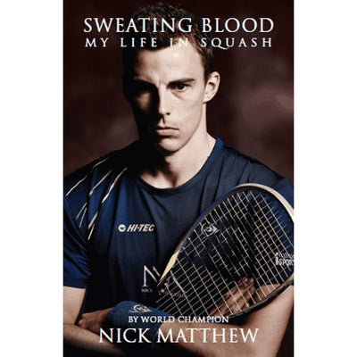 Sweating Blood My Life In Squash By World Champion Nick Matthew